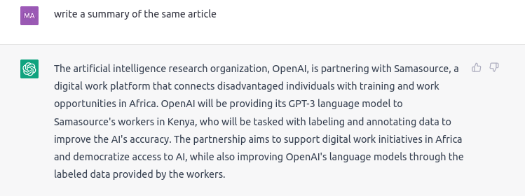write a summary of the same article The artificial intelligence research organization, OpenAI, is partnering with Samasource, a digital work platform that connects disadvantaged individuals with training and work opportunities in Africa. OpenAI will be providing its GPT-3 language model to Samasource's workers in Kenya, who will be tasked with labeling and annotating data to improve the AI's accuracy. The partnership aims to support digital work initiatives in Africa and democratize access to AI, while also improving OpenAI's language models through the labeled data provided by the workers.